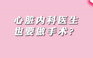 【名醫(yī)面對(duì)面之心臟100問(wèn)】心臟內(nèi)科醫(yī)生也要做手術(shù)？